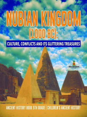 cover image of Nubian Kingdom (1000 BC) --Culture, Conflicts and Its Glittering Treasures--Ancient History Book 5th Grade--Children's Ancient History